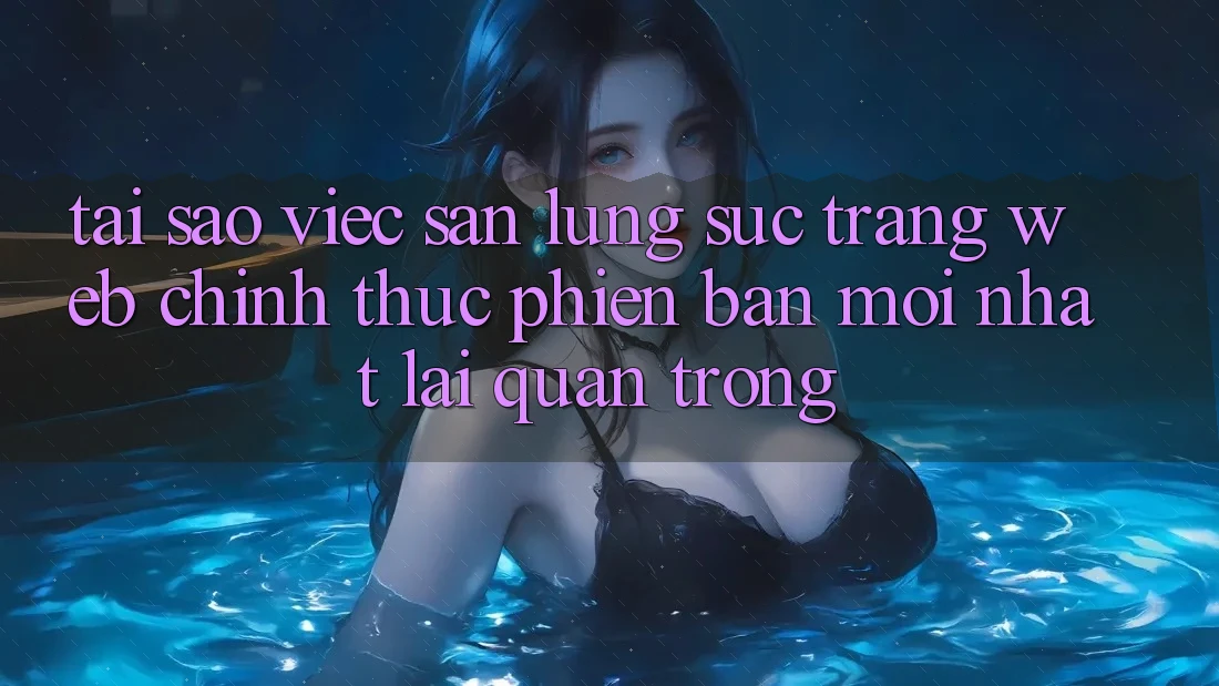 Tại Sao Việc Săn lùng sục “Trang web Chính Thức Phiên bản mới Nhất” Lại Quan Trọng? Tại Sao Việc Săn lùng sục “Trang web Chính Thức Phiên bản mới Nhất” Lại Quan Trọng?
