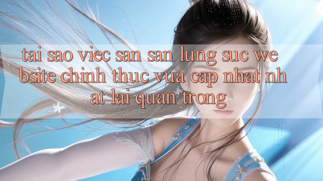 Tại Sao Việc Săn săn lùng sục “Website Chính Thức Vừa cập nhật Nhất” Lại Quan Trọng?