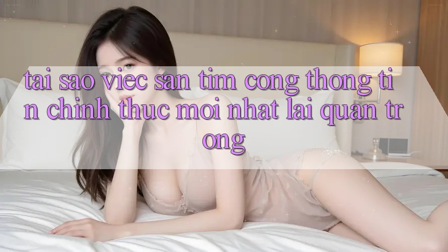 Tại Sao Việc Săn tìm “Cổng thông tin Chính Thức Mới Nhất” Lại Quan Trọng?