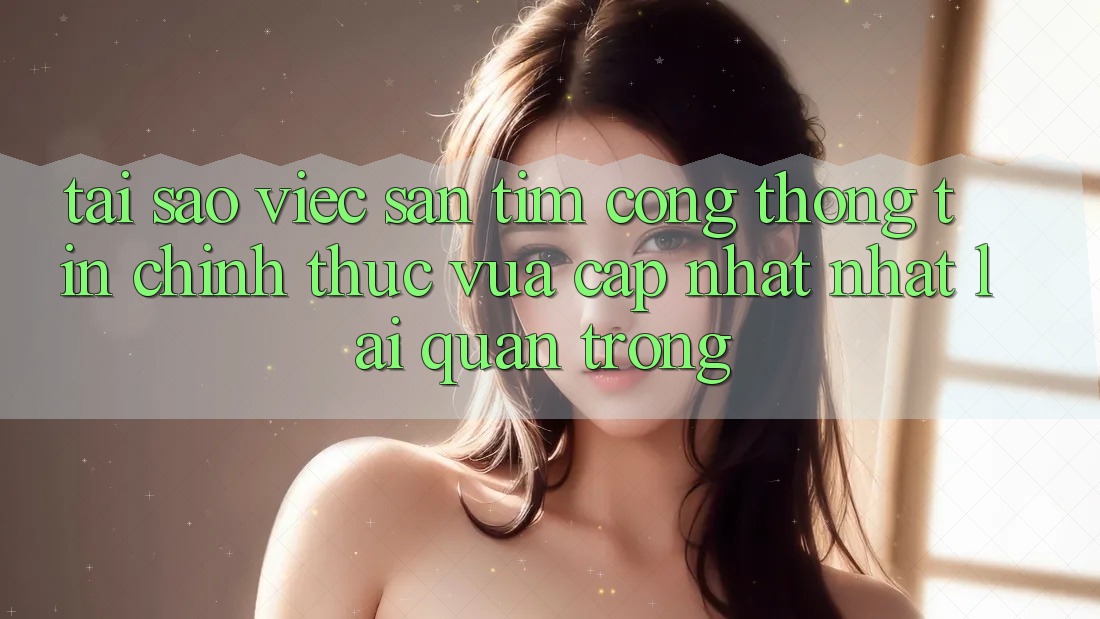 Tại Sao Việc Săn tìm “Cổng thông tin Chính Thức Vừa cập nhật Nhất” Lại Quan Trọng? Tại Sao Việc Săn tìm “Cổng thông tin Chính Thức Vừa cập nhật Nhất” Lại Quan Trọng?