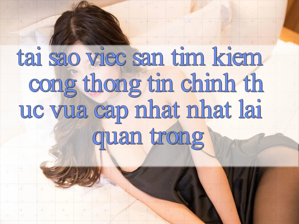 Tại Sao Việc Săn tìm Kiếm “Cổng thông tin Chính Thức Vừa cập nhật Nhất” Lại Quan Trọng? Tại Sao Việc Săn tìm Kiếm “Cổng thông tin Chính Thức Vừa cập nhật Nhất” Lại Quan Trọng?