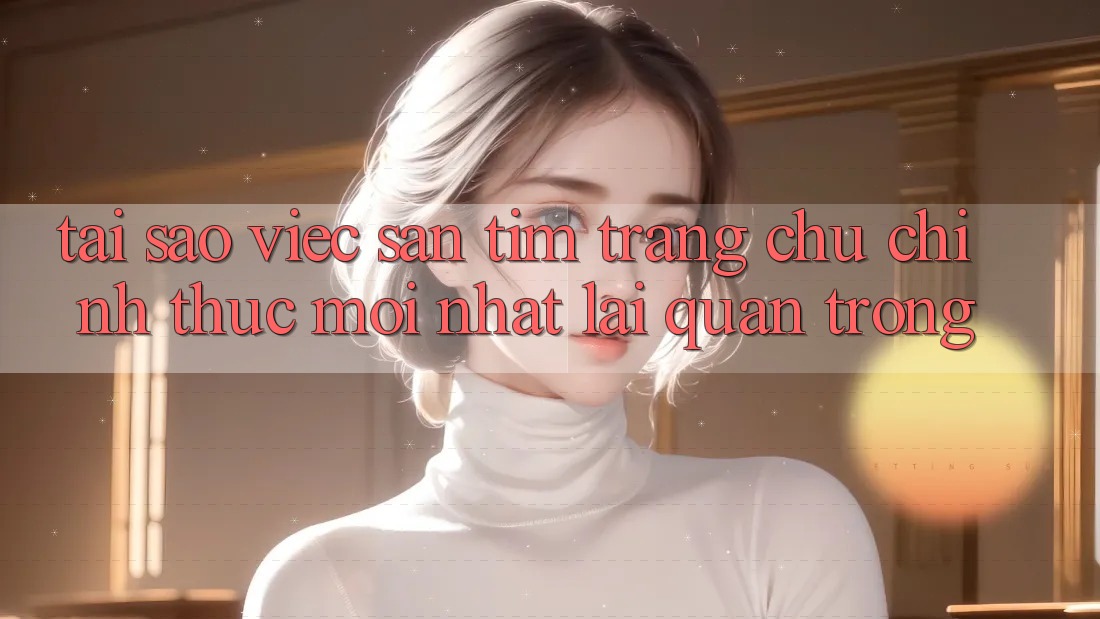 Tại Sao Việc Săn tìm “Trang chủ Chính Thức Mới Nhất” Lại Quan Trọng? Tại Sao Việc Săn tìm “Trang chủ Chính Thức Mới Nhất” Lại Quan Trọng?