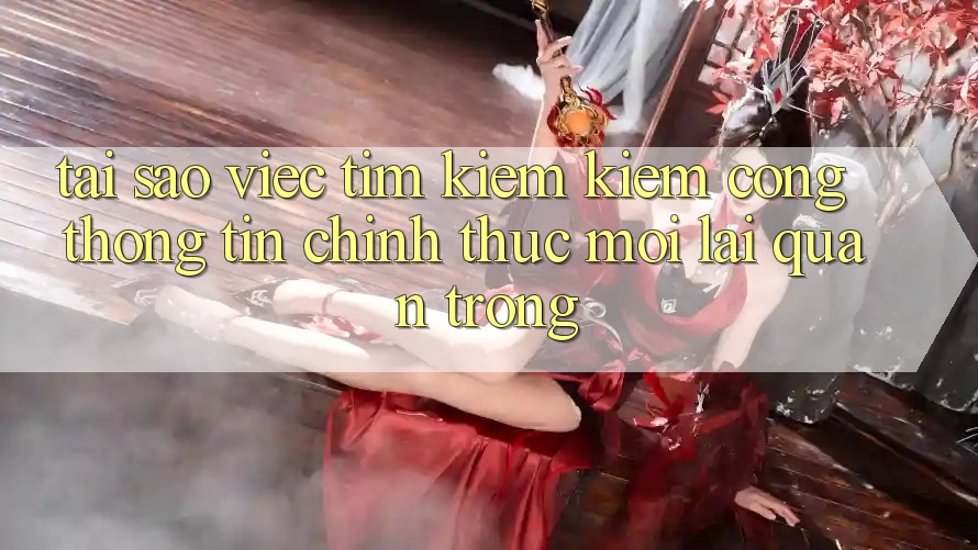 Tại Sao Việc Tìm kiếm Kiếm “Cổng thông tin Chính Thức Mới” Lại Quan Trọng?