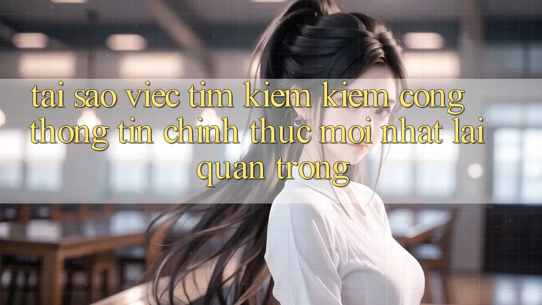 Tại Sao Việc Tìm kiếm Kiếm “Cổng thông tin Chính Thức Mới Nhất” Lại Quan Trọng?