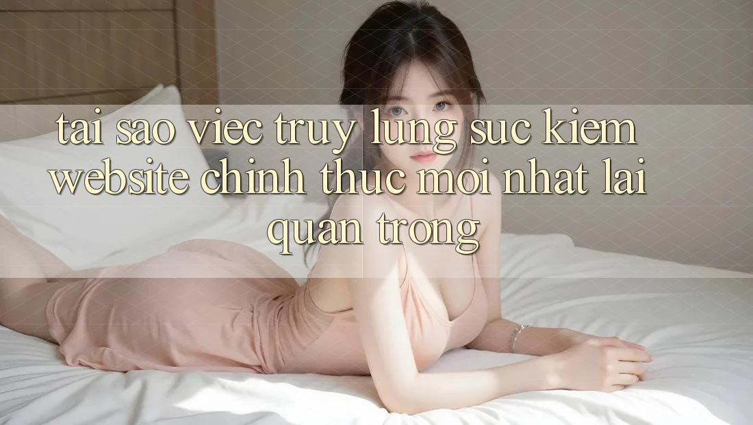 Tại Sao Việc Truy lùng sục Kiếm “Website Chính Thức Mới Nhất” Lại Quan Trọng?