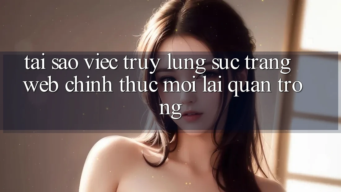 Tại Sao Việc Truy lùng sục “Trang web Chính Thức Mới” Lại Quan Trọng? Tại Sao Việc Truy lùng sục “Trang web Chính Thức Mới” Lại Quan Trọng?