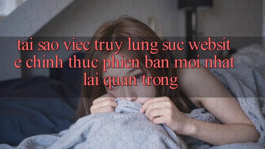 Tại Sao Việc Truy lùng sục “Website Chính Thức Phiên bản mới Nhất” Lại Quan Trọng? Tại Sao Việc Truy lùng sục “Website Chính Thức Phiên bản mới Nhất” Lại Quan Trọng?