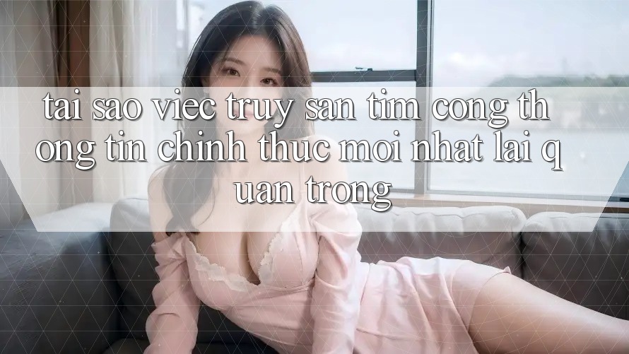 Tại Sao Việc Truy săn tìm “Cổng thông tin Chính Thức Mới Nhất” Lại Quan Trọng?