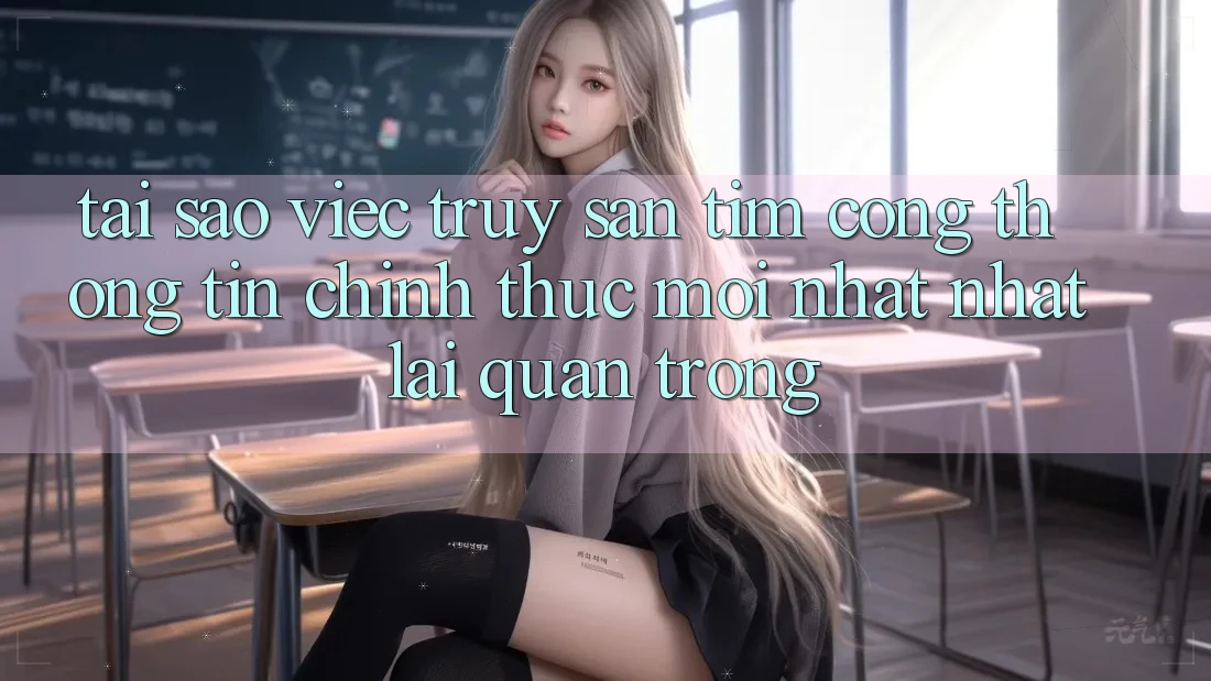 Tại Sao Việc Truy săn tìm “Cổng thông tin Chính Thức Mới nhất Nhất” Lại Quan Trọng?