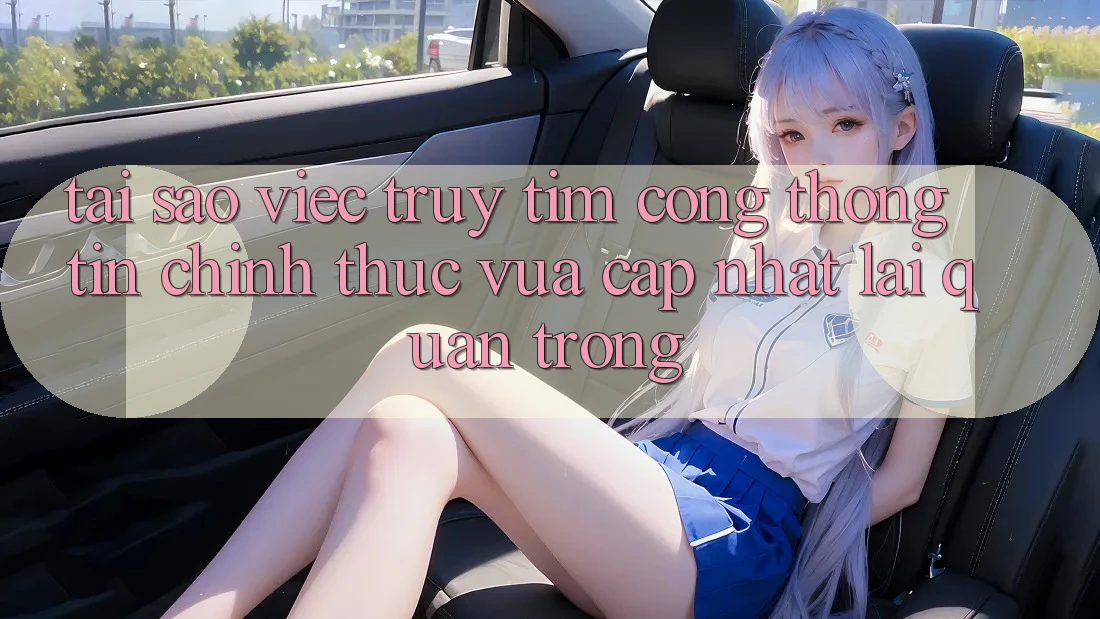 Tại Sao Việc Truy tìm “Cổng thông tin Chính Thức Vừa cập nhật” Lại Quan Trọng? Tại Sao Việc Truy tìm “Cổng thông tin Chính Thức Vừa cập nhật” Lại Quan Trọng?