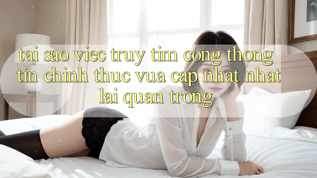 Tại Sao Việc Truy tìm “Cổng thông tin Chính Thức Vừa cập nhật Nhất” Lại Quan Trọng?