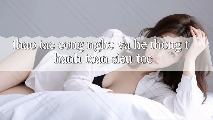 Thao tác Công Nghệ Và Hệ Thống Thanh toán Siêu Tốc