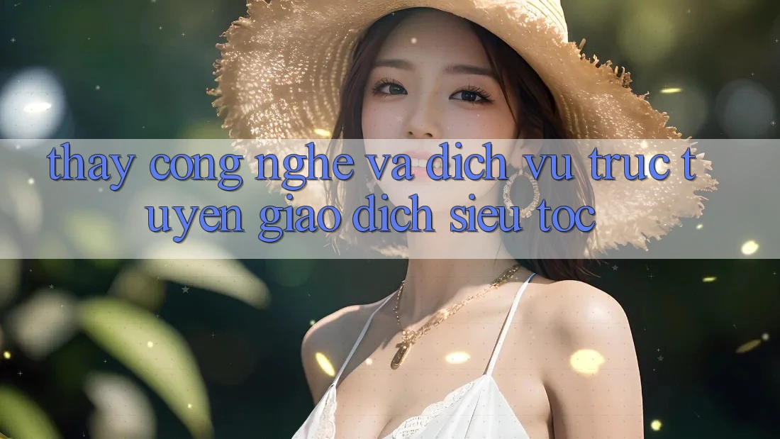 Thấy Công Nghệ Và Dịch vụ trực tuyến Giao Dịch Siêu Tốc Thấy Công Nghệ Và Dịch vụ trực tuyến Giao Dịch Siêu Tốc