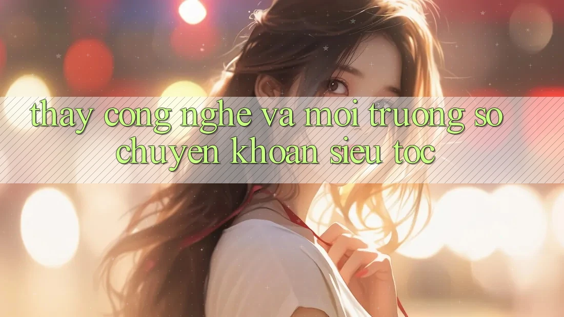 Thấy Công Nghệ Và Môi trường số Chuyển khoản Siêu Tốc