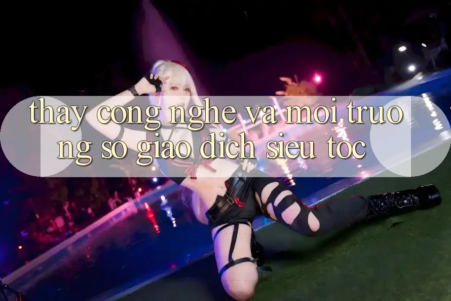 Thấy Công Nghệ Và Môi trường số Giao Dịch Siêu Tốc