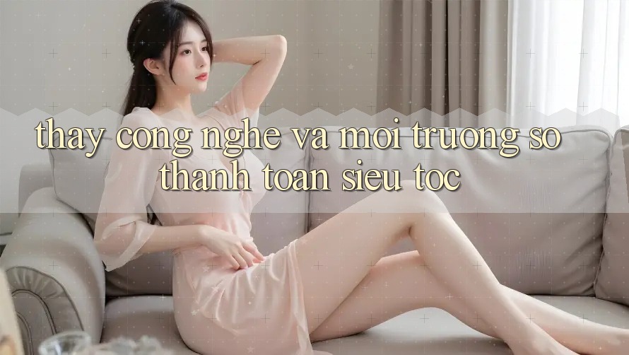 Thấy Công Nghệ Và Môi trường số Thanh toán Siêu Tốc