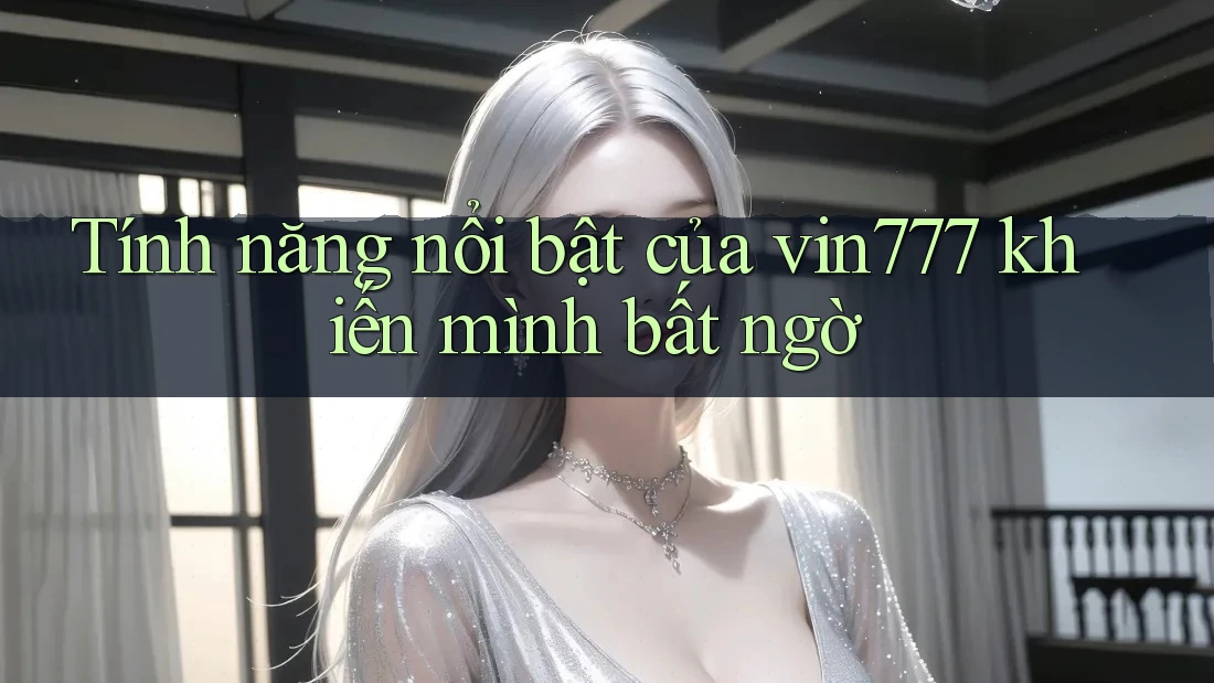 Tính năng nổi bật của vin777 khiến mình bất ngờ