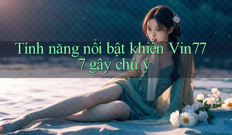 Tính năng nổi bật khiến Vin777 gây chú ý