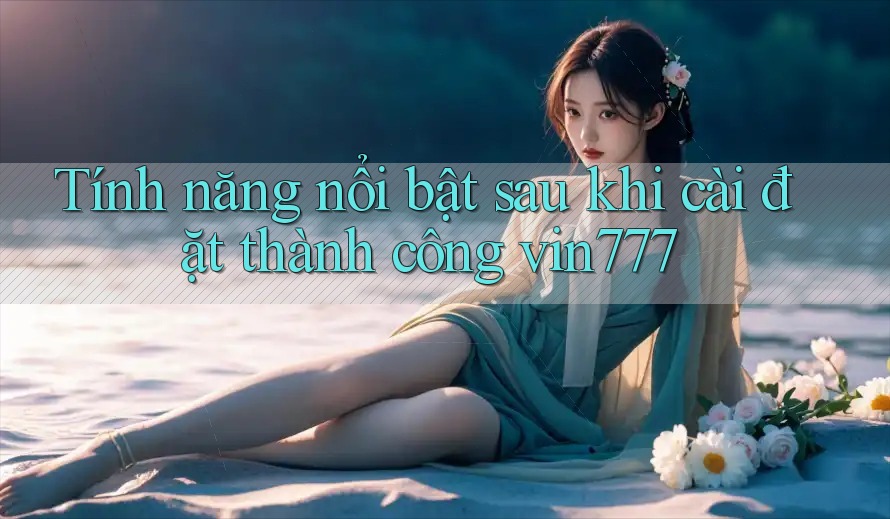 Tính năng nổi bật sau khi cài đặt thành công vin777