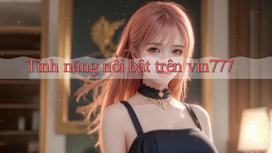 Tính năng nổi bật trên vin777