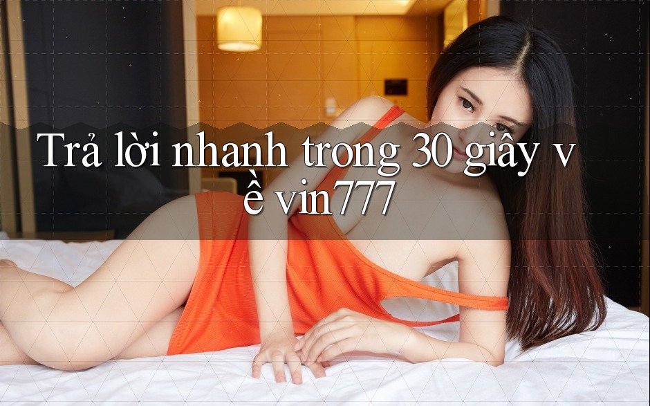 Trả lời nhanh trong 30 giây về vin777