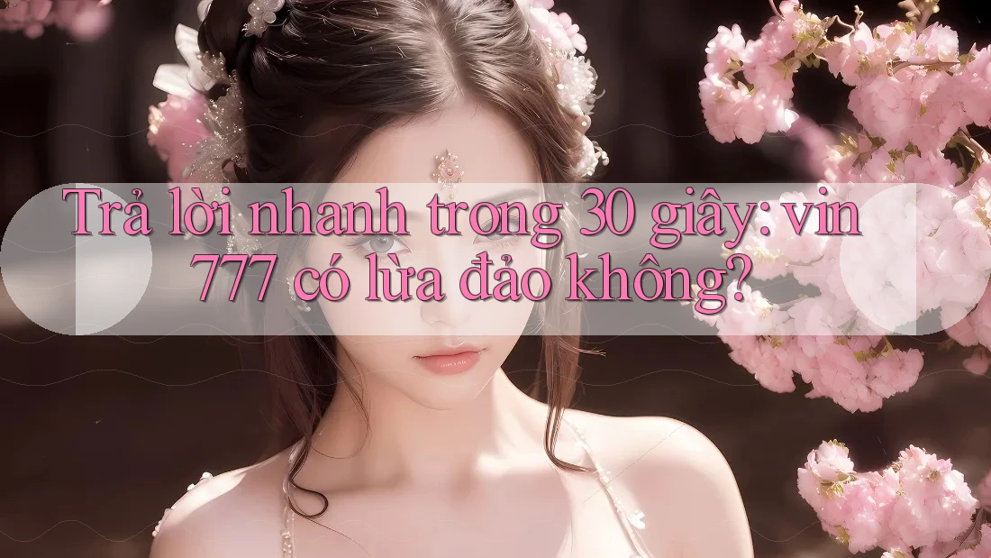 Trả lời nhanh trong 30 giây: vin777 có lừa đảo không? Trả lời nhanh trong 30 giây: vin777 có lừa đảo không?