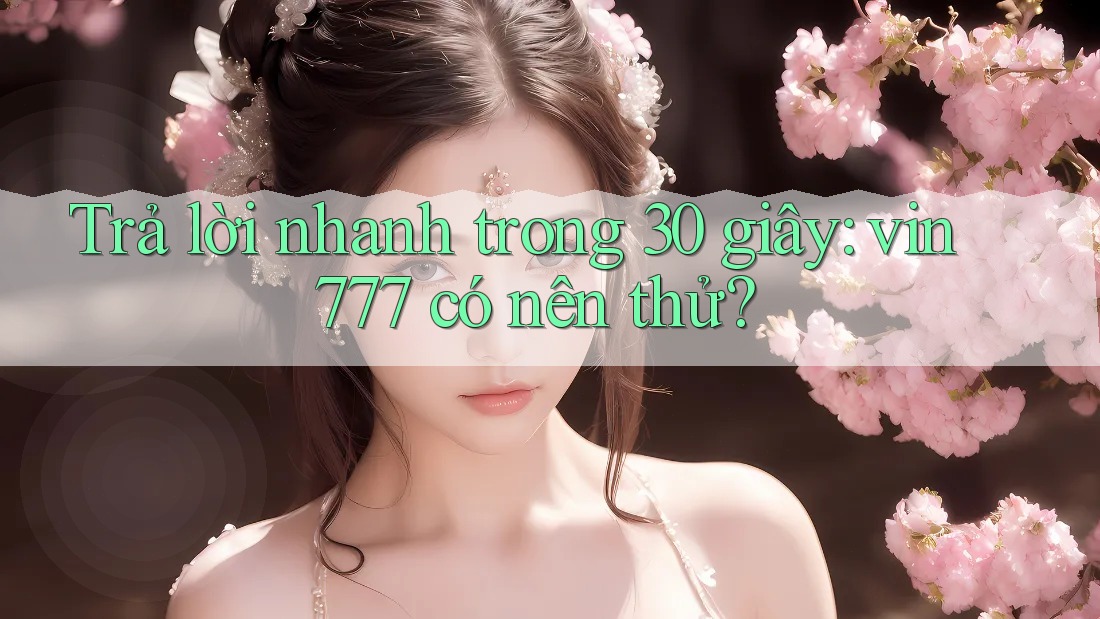Trả lời nhanh trong 30 giây: vin777 có nên thử? Trả lời nhanh trong 30 giây: vin777 có nên thử?