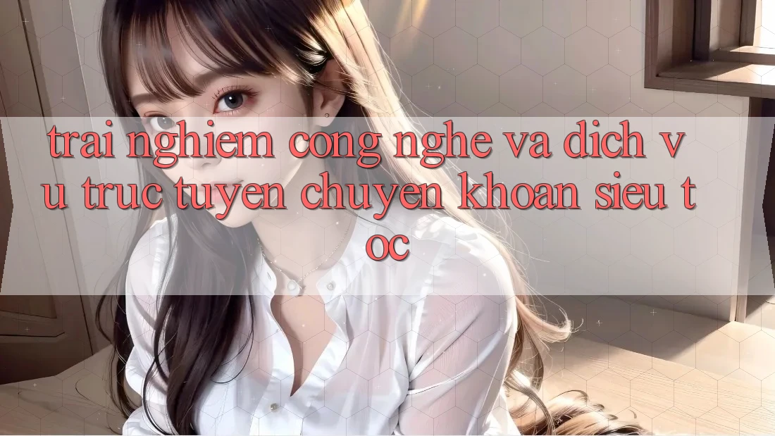 Trải Nghiệm Công Nghệ Và Dịch vụ trực tuyến Chuyển khoản Siêu Tốc