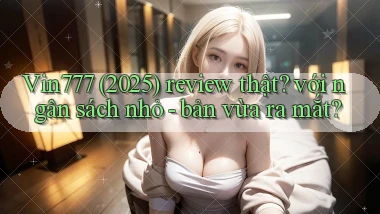 Vin777 (2025) review thật với ngân sách nhỏ   bản vừa ra mắt