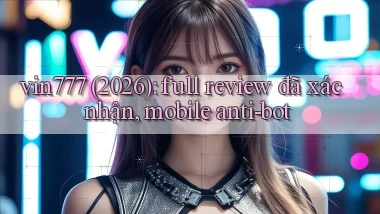 vin777 (2026) full review đã xác nhận, mobile anti bot