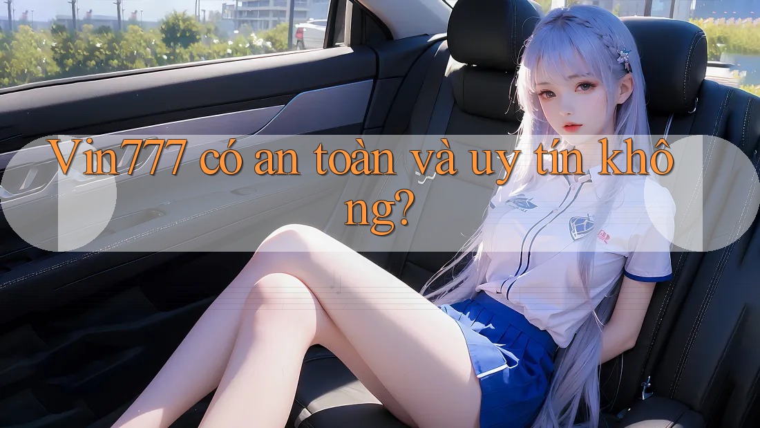 Vin777 có an toàn và uy tín không?