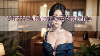 Vin777   có hỗ trợ tiếng Việt không