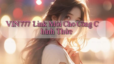 vin777： Link Mới Cho Cổng Chính Thức